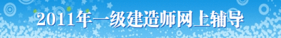 2011年一級(jí)建造師網(wǎng)上輔導(dǎo) 助您順利通過考試！
