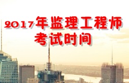【人社廳公布】2017年監理工程師考試時(shí)間為5月20、21日