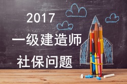 2017年報(bào)考一建的人員必須要有單位繳納的社保嗎？