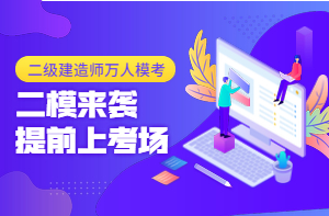 二級建造師萬(wàn)人模考（二）已開(kāi)啟，全真沖刺仿卷，提前進(jìn)考場(chǎng)！