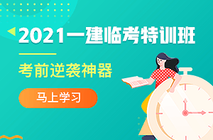2021年一級(jí)建造師考試臨考特訓(xùn)班 2021年一級(jí)建造師考試臨考特訓(xùn)班